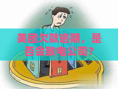 美团欠款逾期，是否会致电公司？