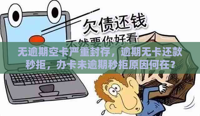 无逾期空卡严重封存，逾期无卡还款秒拒，办卡未逾期秒拒原因何在？