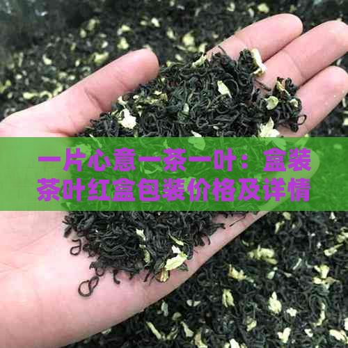 一片心意一茶一叶：盒装茶叶红盒包装价格及详情