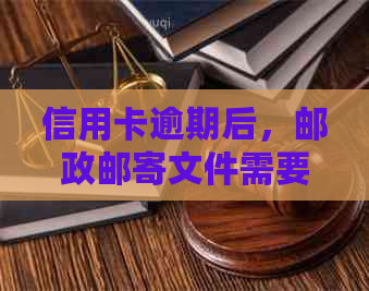 信用卡逾期后，邮政邮寄文件需要多长时间？了解完整流程与时间表