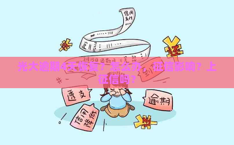 光大逾期4天恢复？怎么办，影响？上吗？