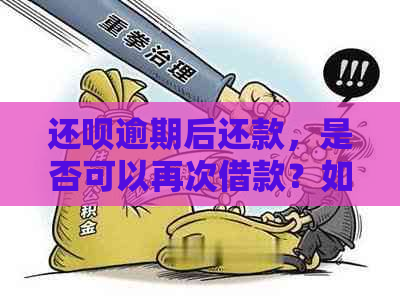 还呗逾期后还款，是否可以再次借款？如何操作？