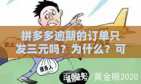 拼多多逾期的订单只发三元吗？为什么？可以一直不发货吗？