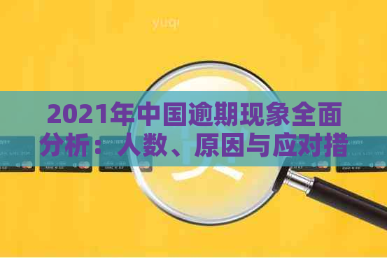 2021年中国逾期现象全面分析：人数、原因与应对措一览