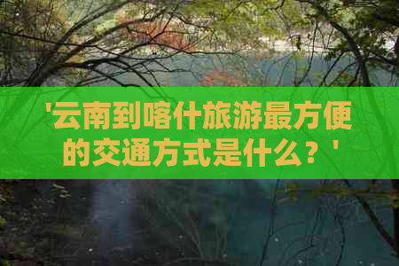 '云南到喀什旅游最方便的交通方式是什么？'