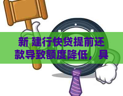 新 建行快贷提前还款导致额度降低，具体原因和解决办法有哪些？