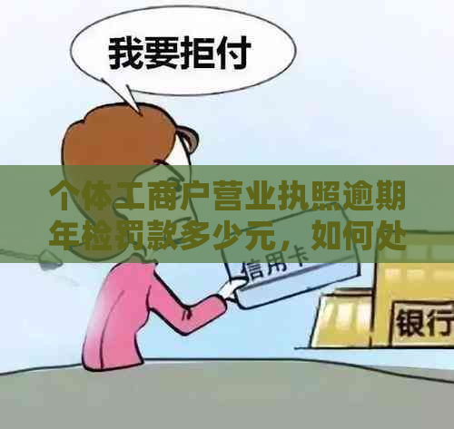 个体工商户营业执照逾期年检罚款多少元，如何处理？