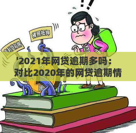 '2021年网贷逾期多吗： 对比2020年的网贷逾期情况，揭示真相'