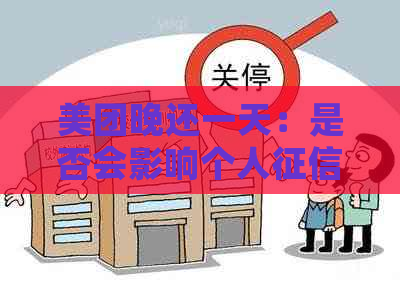 美团晚还一天：是否会影响个人，借钱行为受影响？