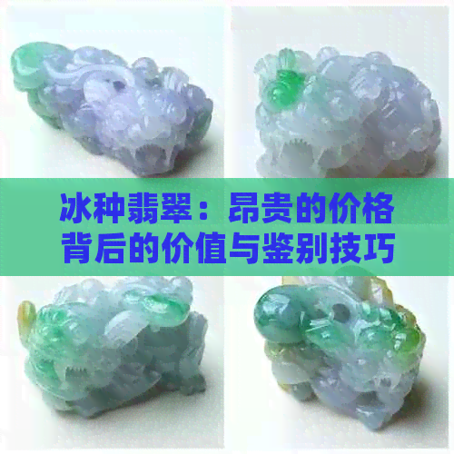 冰种翡翠：昂贵的价格背后的价值与鉴别技巧