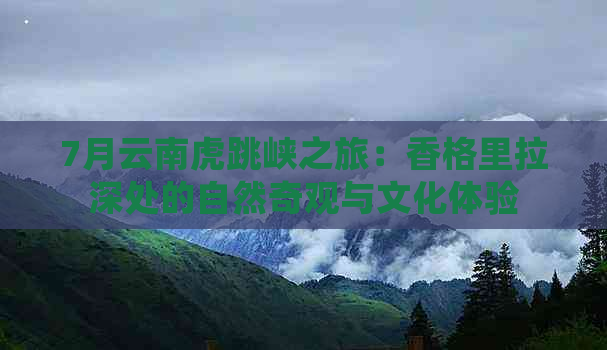 7月云南虎跳峡之旅：香格里拉深处的自然奇观与文化体验