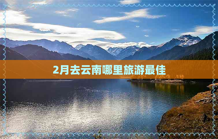 2月去云南哪里旅游更佳