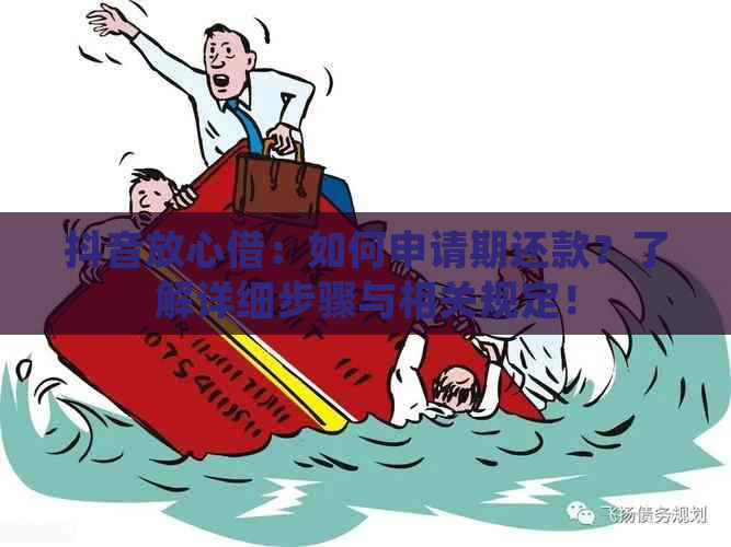 抖音放心借：如何申请期还款？了解详细步骤与相关规定！