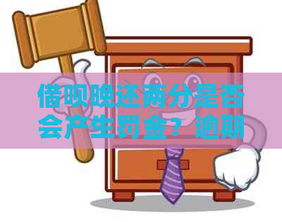 借呗晚还两分是否会产生罚金？逾期还款的后果及解决方法全解析