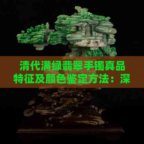 清代满绿翡翠手镯真品特征及颜色鉴定方法：深入了解古董珠宝的鉴别技巧