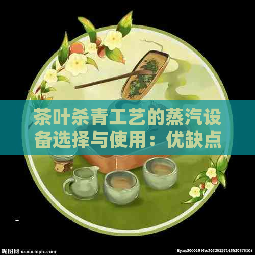 茶叶杀青工艺的蒸汽设备选择与使用：优缺点分析