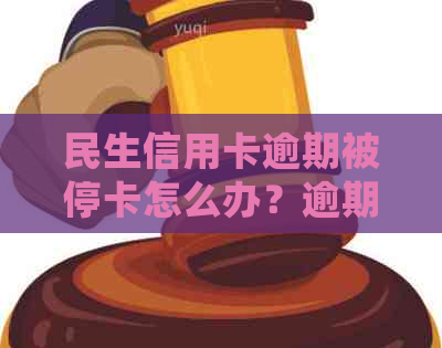 民生信用卡逾期被停卡怎么办？逾期多久会停卡？如何恢复使用？