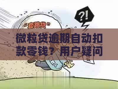 微粒贷逾期自动扣款零钱？用户疑问全解答！