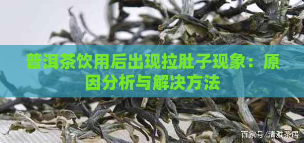 普洱茶饮用后出现拉肚子现象：原因分析与解决方法