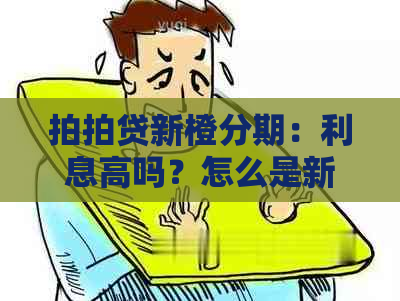 新橙分期：利息高吗？怎么是新橙？给了新橙优品能通过吗？合法吗？