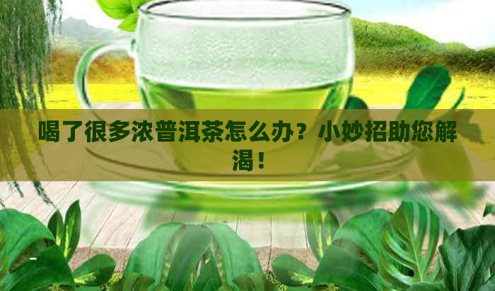 喝了很多浓普洱茶怎么办？小妙招助您解渴！