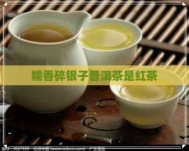 糯香碎银子普洱茶是红茶