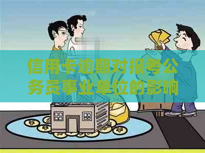 信用卡逾期对报考公务员事业单位的影响及社区工作相关问题解答