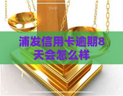 浦发信用卡逾期8天会怎么样