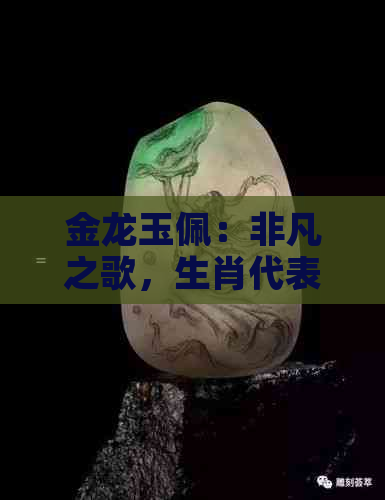 金龙玉佩：非凡之歌，生肖代表，春江花月夜。