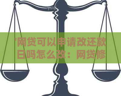 '网贷可以申请改还款日吗怎么改：网贷修改还款日期全攻略'