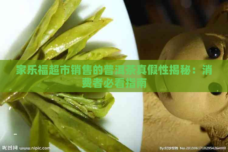 家乐福超市销售的普洱茶真假性揭秘：消费者必看指南