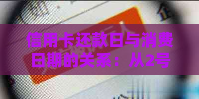 信用卡还款日与消费日期的关系：从2号还款日到1号刷什么时候还？全面解答