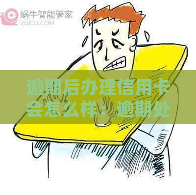 逾期后办理信用卡会怎么样：逾期处理及恢复指南