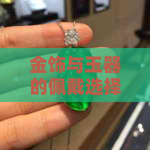 金饰与玉器的佩戴选择：男士如何根据个人风格和场合来决定？