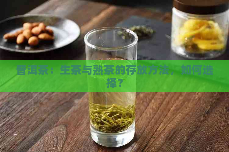 普洱茶：生茶与熟茶的存放方法，如何选择？