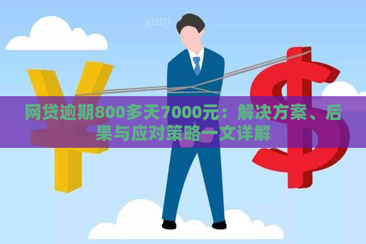 网贷逾期800多天7000元：解决方案、后果与应对策略一文详解