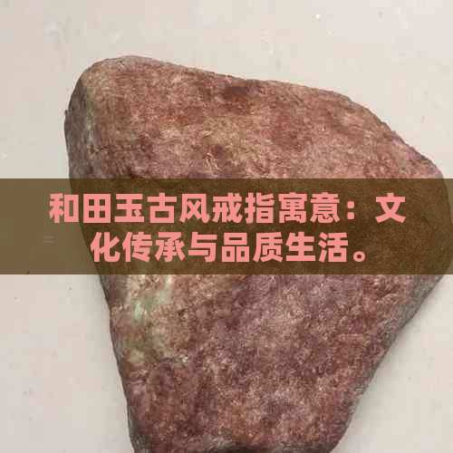 和田玉古风戒指寓意：文化传承与品质生活。