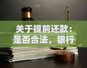 关于提前还款：是否合法，银行规定与实际情况解析