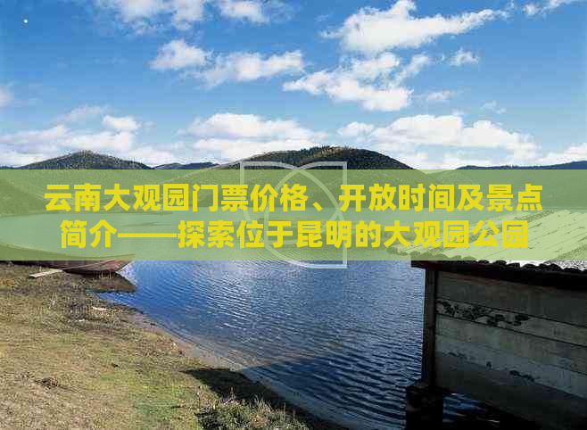 云南大观园门票价格、开放时间及景点简介——探索位于昆明的大观园公园