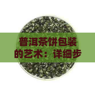 普洱茶饼包装的艺术：详细步骤与正确方法详解