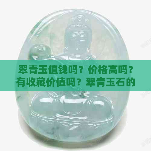 翠青玉值钱吗？价格高吗？有收藏价值吗？翠青玉石的价格