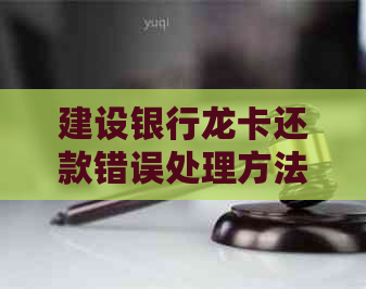 建设银行龙卡还款错误处理方法与知识解析