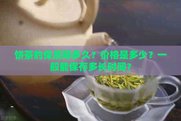 饼茶的保质期多久？价格是多少？一般能保存多长时间？