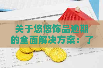 关于悠悠饰品逾期的全面解决方案：了解后果、应对策略与期申请流程