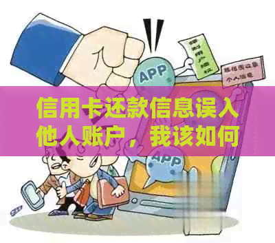 信用卡还款信息误入他人账户，我该如何处理？