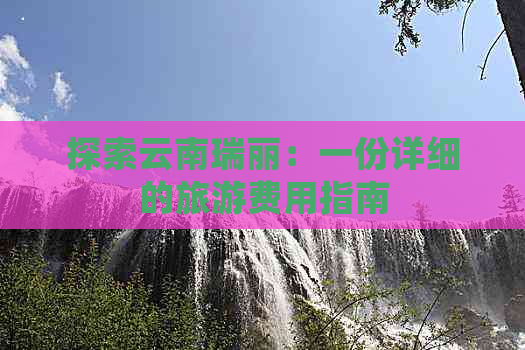 探索云南瑞丽：一份详细的旅游费用指南