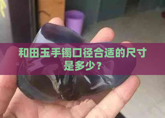 和田玉手镯口径合适的尺寸是多少？