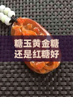 糖玉黄金糖还是红糖好？