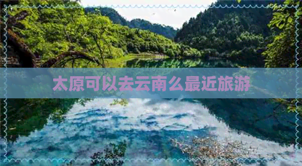 太原可以去云南么最近旅游