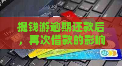 提钱游逾期还款后，再次借款的影响及其可能性探讨